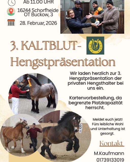 Kaltblutzüchter aufgepasst‼️‼️‼️
Am 28.Februar 2026 findet bei Familie Kaufmann, 16244 Schorfheide, OT Buckow 3 ab 11 Uhr die 3. Kaltbluthengstpräsentation statt.
Sichert euch schnell Tickets, die Karten sind begrenzt! Kartenvorbestellung unter Mobil: 0173/9133019☎️☎️☎️
#kaltblüter #kaltblüterpower #kaltblüterfreunde #rheinischdeutscheskaltblut #stallions